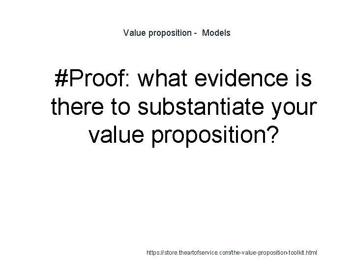 Value proposition - Models 1 #Proof: what evidence is there to substantiate your value