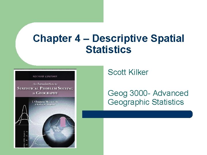 Chapter 4 – Descriptive Spatial Statistics Scott Kilker Geog 3000 - Advanced Geographic Statistics