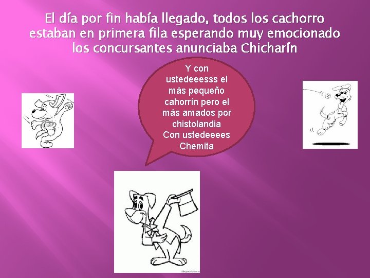 El día por fin había llegado, todos los cachorro estaban en primera fila esperando