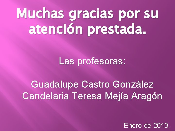 Muchas gracias por su atención prestada. Las profesoras: Guadalupe Castro González Candelaria Teresa Mejía