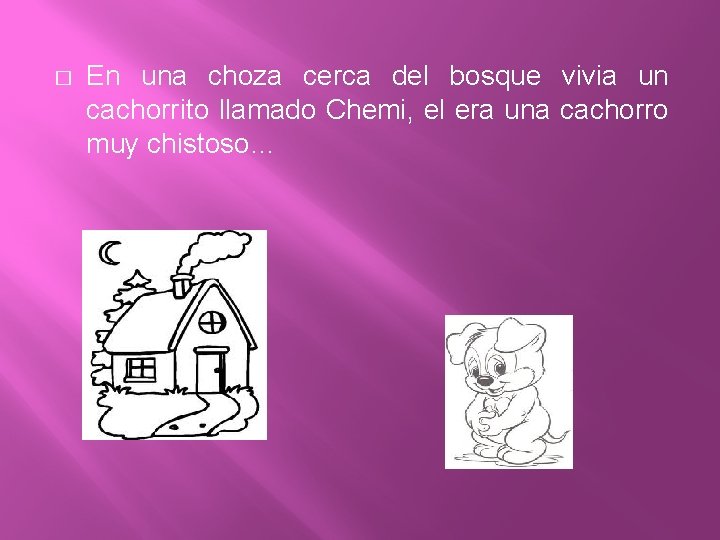 � En una choza cerca del bosque vivia un cachorrito llamado Chemi, el era