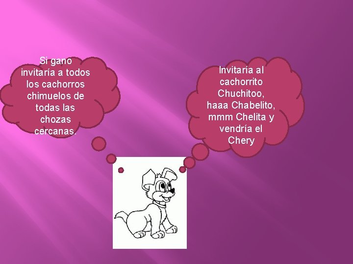 Si gano invitaría a todos los cachorros chimuelos de todas las chozas cercanas. Invitaría