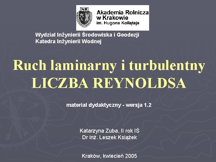 Wydział Inżynierii Środowiska i Geodezji Katedra Inżynierii Wodnej Ruch laminarny i turbulentny LICZBA REYNOLDSA