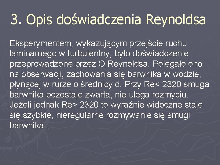 3. Opis doświadczenia Reynoldsa Eksperymentem, wykazującym przejście ruchu laminarnego w turbulentny, było doświadczenie przeprowadzone