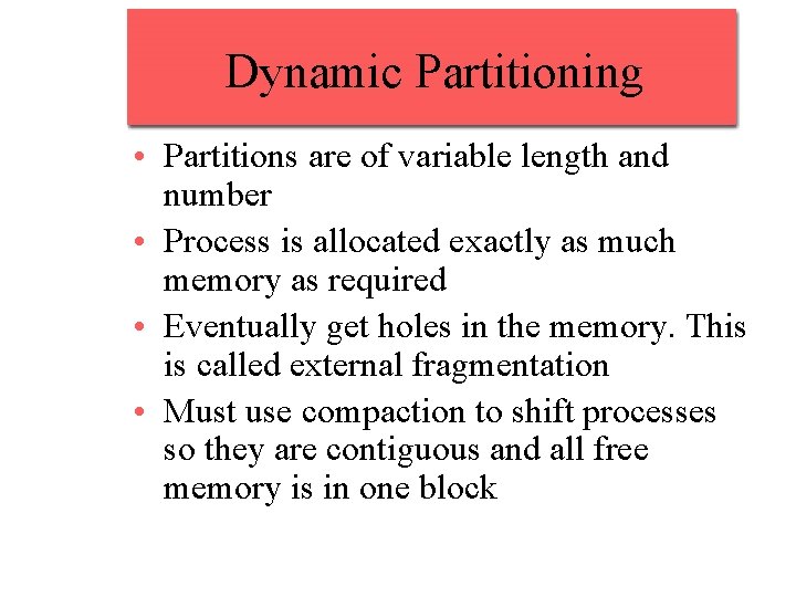 Dynamic Partitioning • Partitions are of variable length and number • Process is allocated