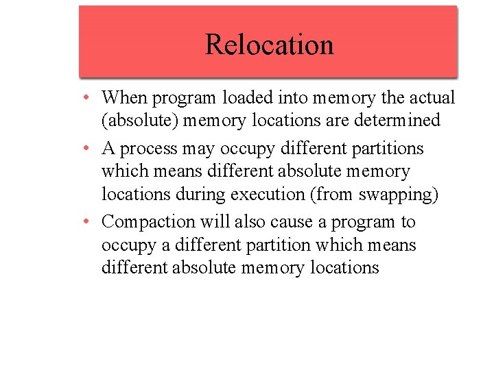Relocation • When program loaded into memory the actual (absolute) memory locations are determined