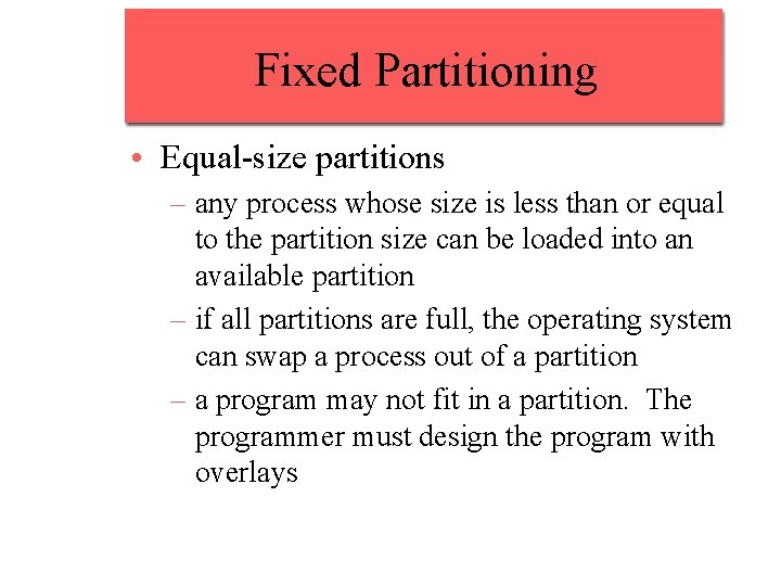 Fixed Partitioning • Equal-size partitions – any process whose size is less than or