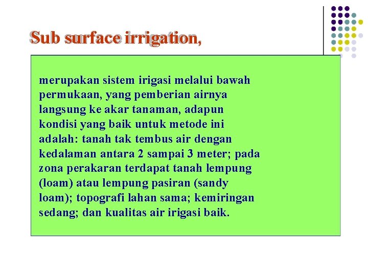 Sub surface irrigation, merupakan sistem irigasi melalui bawah permukaan, yang pemberian airnya langsung ke