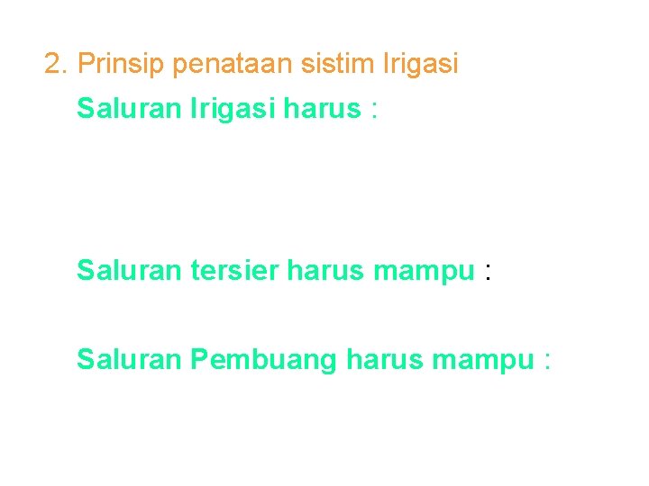 2. Prinsip penataan sistim Irigasi Saluran Irigasi harus : – lebih tinggi dari lahan