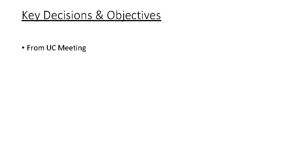 Key Decisions & Objectives • From UC Meeting 