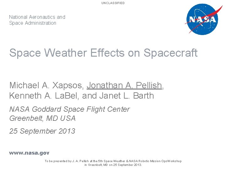 UNCLASSIFIED National Aeronautics and Space Administration Space Weather Effects on Spacecraft Michael A. Xapsos,