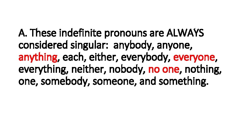 A. These indefinite pronouns are ALWAYS considered singular: anybody, anyone, anything, each, either, everybody,