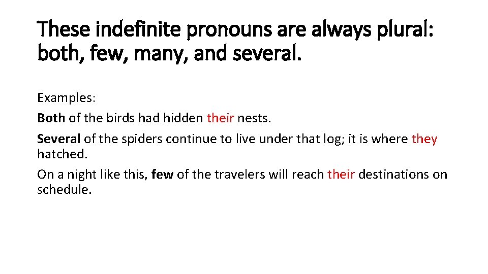 These indefinite pronouns are always plural: both, few, many, and several. Examples: Both of
