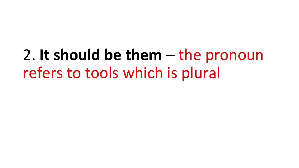 2. It should be them – the pronoun refers to tools which is plural