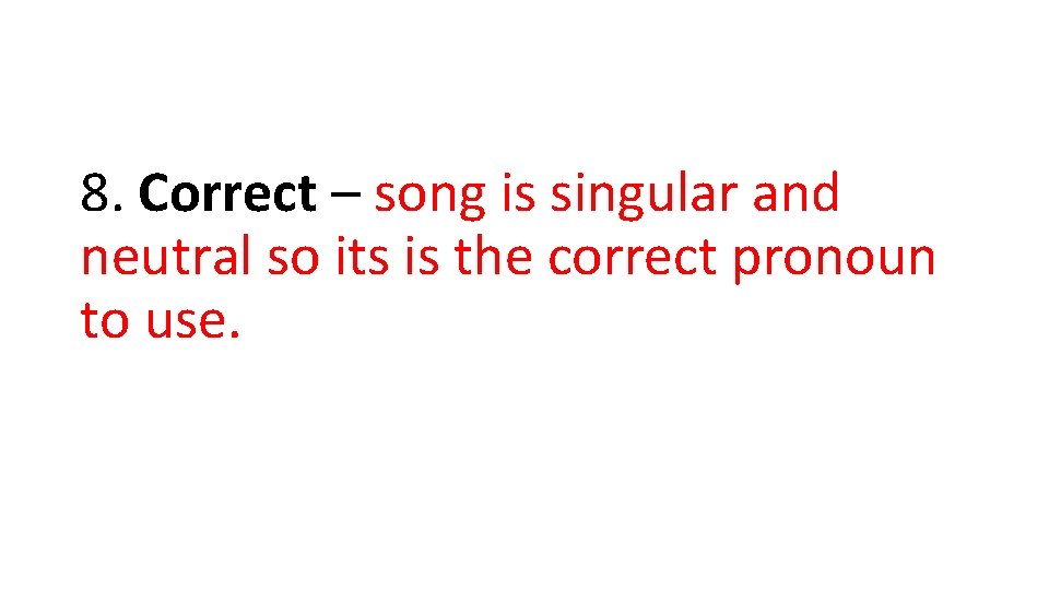 8. Correct – song is singular and neutral so its is the correct pronoun