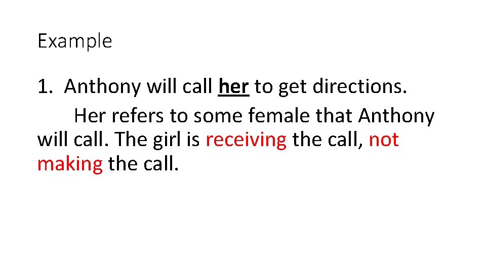 Example 1. Anthony will call her to get directions. Her refers to some female