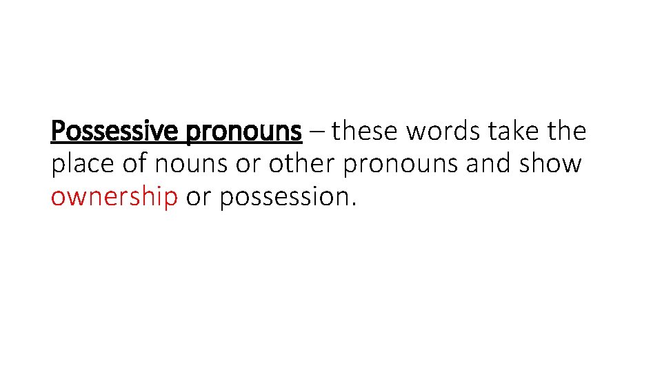 Possessive pronouns – these words take the place of nouns or other pronouns and
