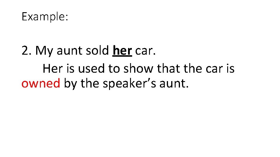 Example: 2. My aunt sold her car. Her is used to show that the