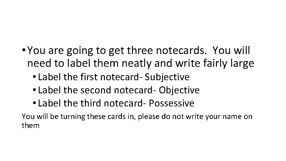  • You are going to get three notecards. You will need to label