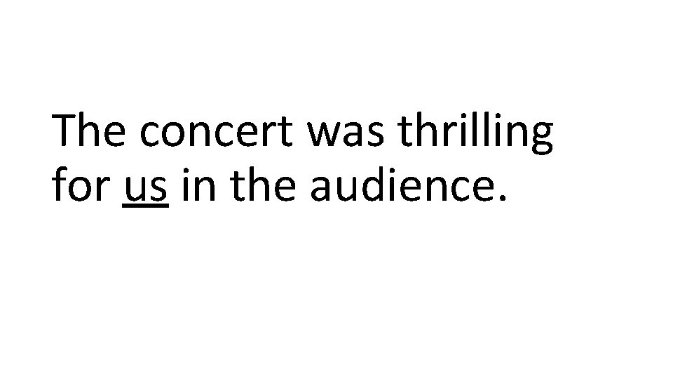 The concert was thrilling for us in the audience. 