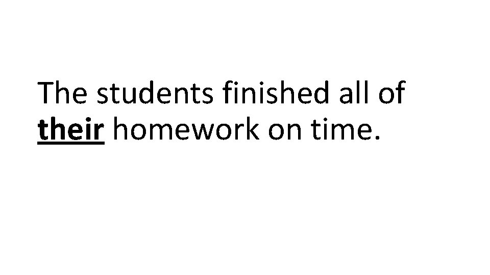 The students finished all of their homework on time. 