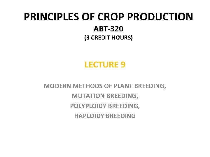 PRINCIPLES OF CROP PRODUCTION ABT-320 (3 CREDIT HOURS) LECTURE 9 MODERN METHODS OF PLANT