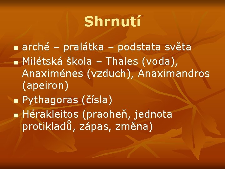 Shrnutí n n arché – pralátka – podstata světa Milétská škola – Thales (voda),