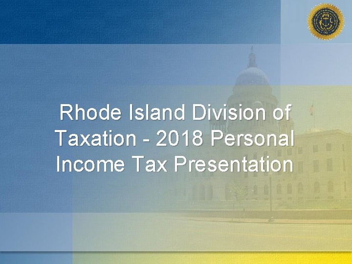 Rhode Island Division of Taxation - 2018 Personal Income Tax Presentation 