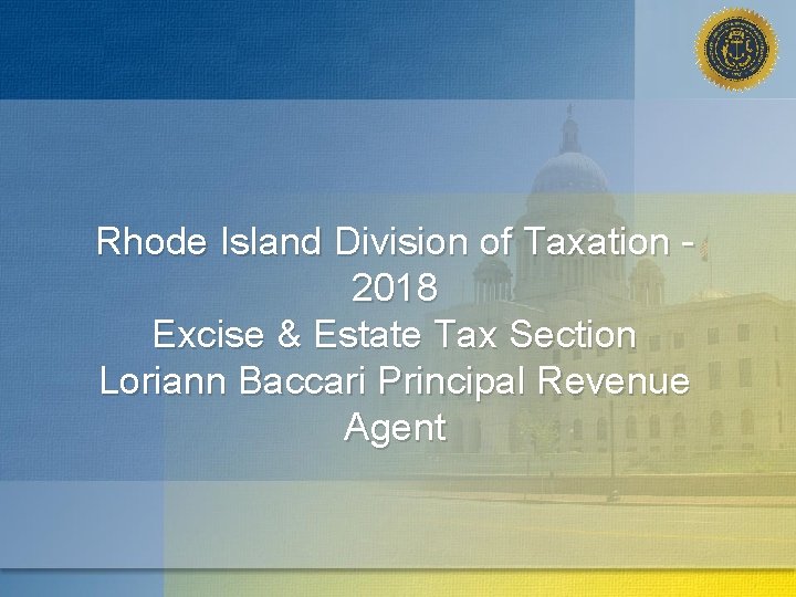 Rhode Island Division of Taxation - 2018 Excise & Estate Tax Section Loriann Baccari