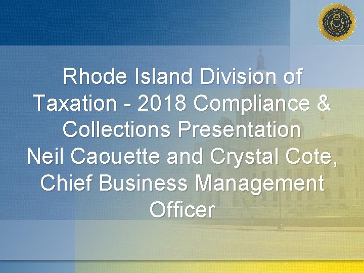 Rhode Island Division of Taxation - 2018 Compliance & Collections Presentation Neil Caouette and