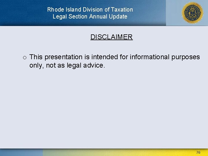 Rhode Island Division of Taxation Legal Section Annual Update DISCLAIMER o This presentation is