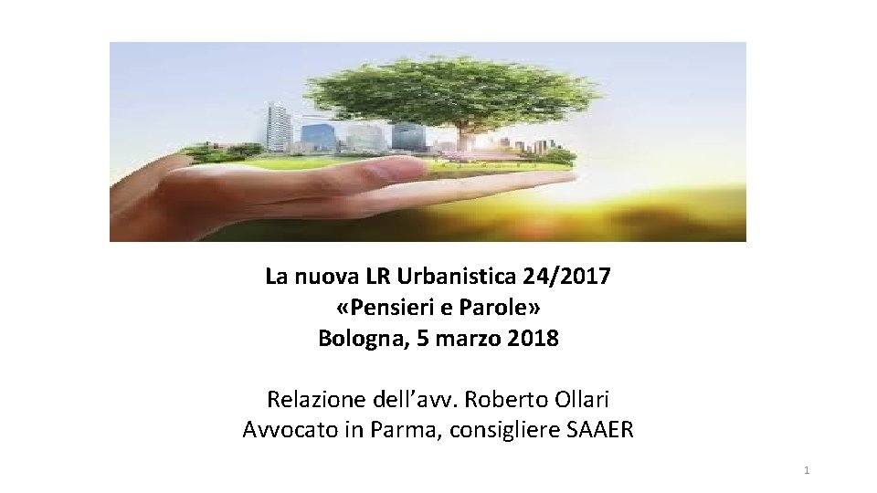 La nuova LR Urbanistica 24/2017 «Pensieri e Parole» Bologna, 5 marzo 2018 Relazione dell’avv.
