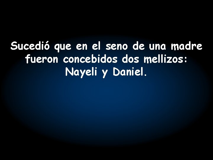 Sucedió que en el seno de una madre fueron concebidos mellizos: Nayeli y Daniel.