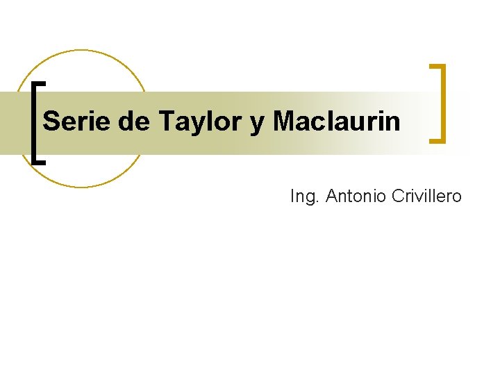Serie de Taylor y Maclaurin Ing. Antonio Crivillero Serie de Taylor y Maclaurin Ing. Antonio Crivillero