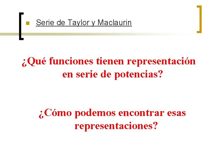 n Serie de Taylor y Maclaurin ¿Qué funciones tienen representación en serie de potencias? n Serie de Taylor y Maclaurin ¿Qué funciones tienen representación en serie de potencias?