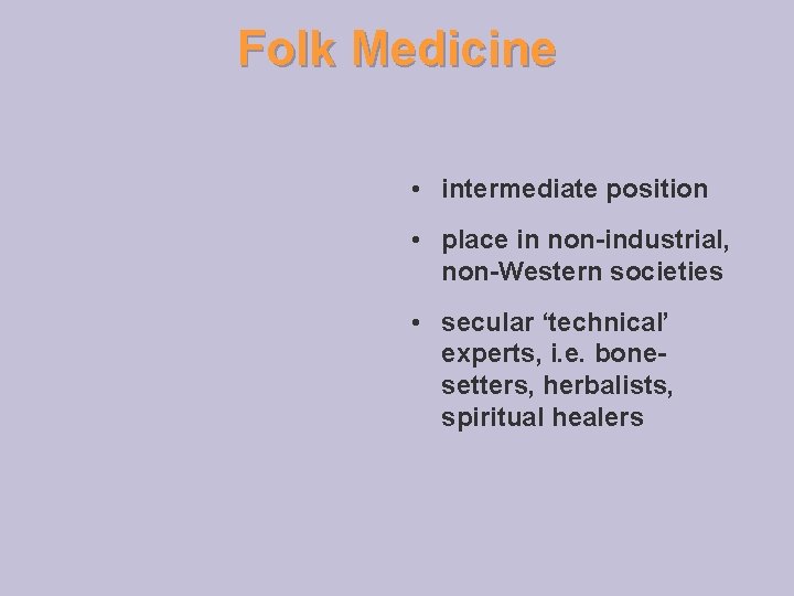 Folk Medicine • intermediate position • place in non-industrial, non-Western societies • secular ‘technical’