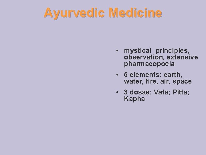 Ayurvedic Medicine • mystical principles, observation, extensive pharmacopoeia • 5 elements: earth, water, fire,