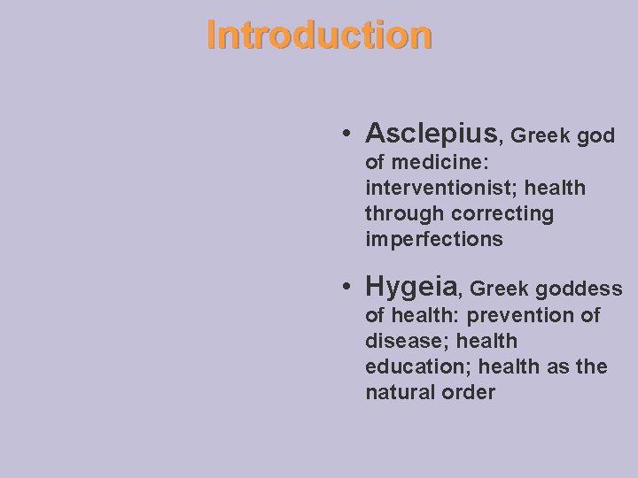 Introduction • Asclepius, Greek god of medicine: interventionist; health through correcting imperfections • Hygeia,