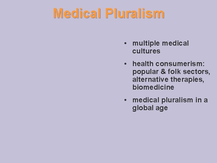 Medical Pluralism • multiple medical cultures • health consumerism: popular & folk sectors, alternative