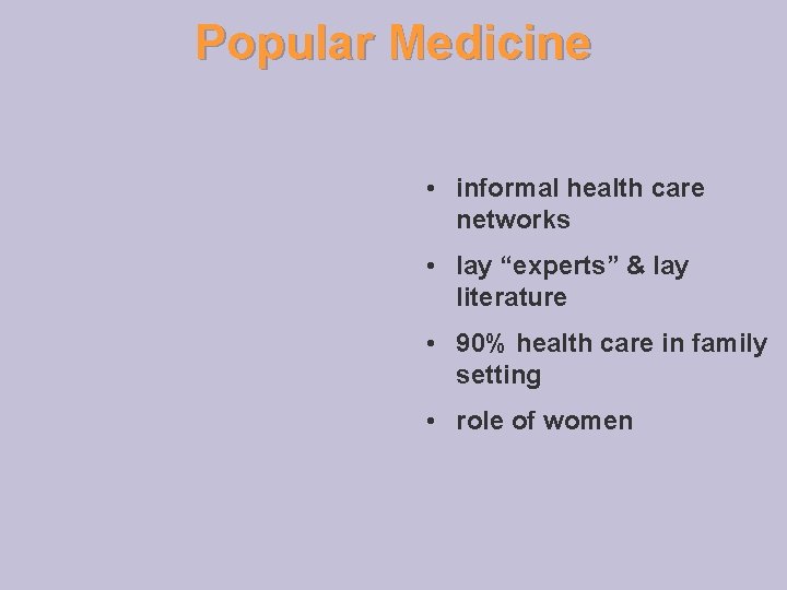 Popular Medicine • informal health care networks • lay “experts” & lay literature •