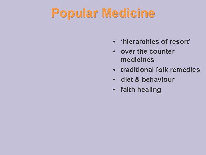 Popular Medicine • ‘hierarchies of resort’ • over the counter medicines • traditional folk