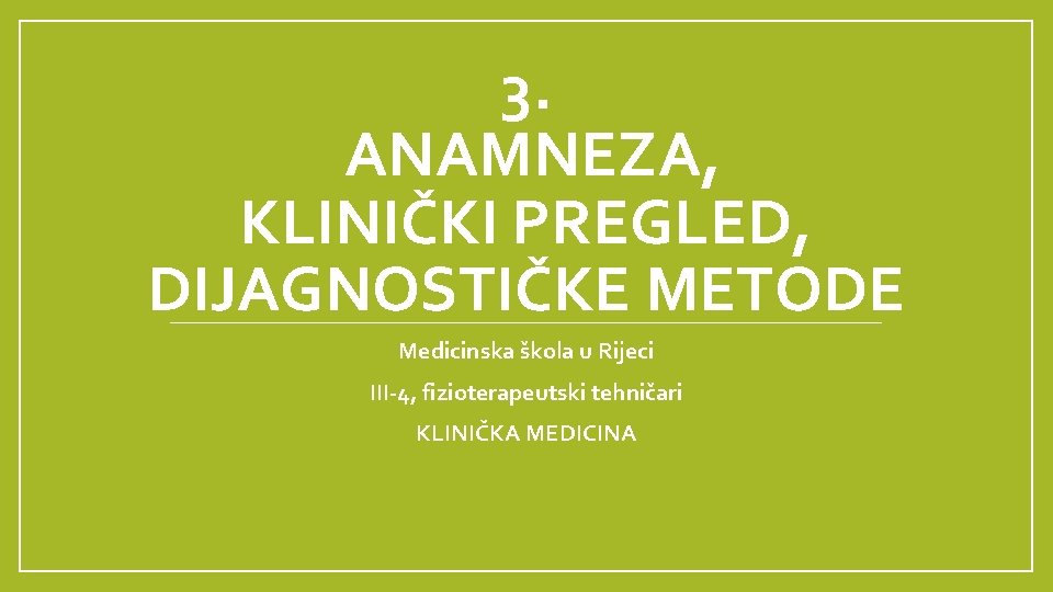 3. ANAMNEZA, KLINIČKI PREGLED, DIJAGNOSTIČKE METODE Medicinska škola u Rijeci III-4, fizioterapeutski tehničari KLINIČKA