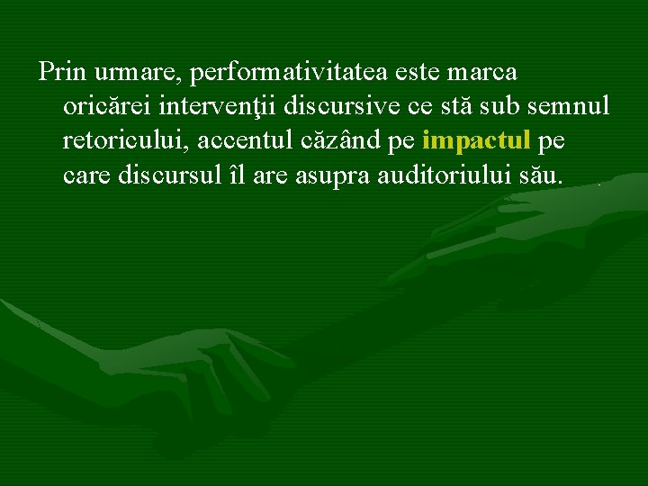 Prin urmare, performativitatea este marca oricărei intervenţii discursive ce stă sub semnul retoricului, accentul