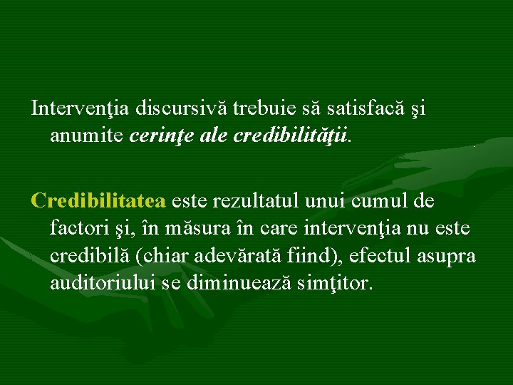 Intervenţia discursivă trebuie să satisfacă şi anumite cerinţe ale credibilităţii. Credibilitatea este rezultatul unui