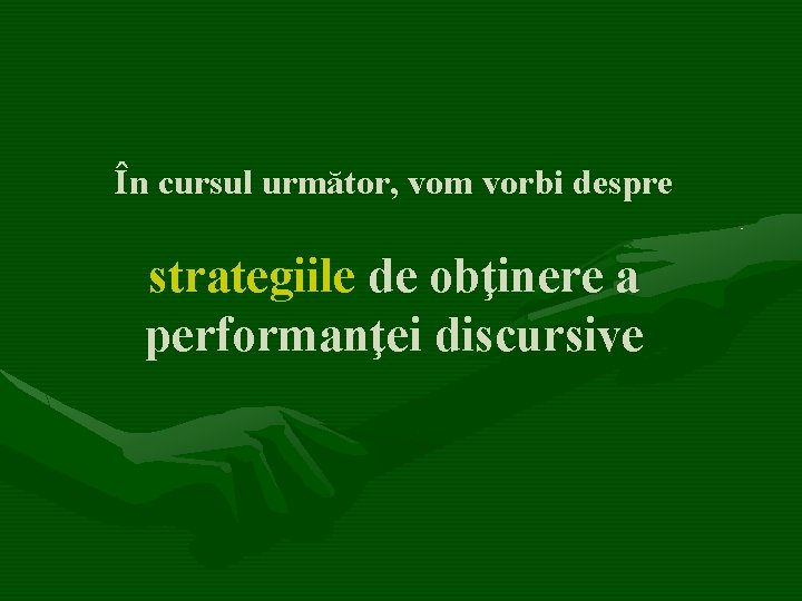 În cursul următor, vom vorbi despre strategiile de obţinere a performanţei discursive 