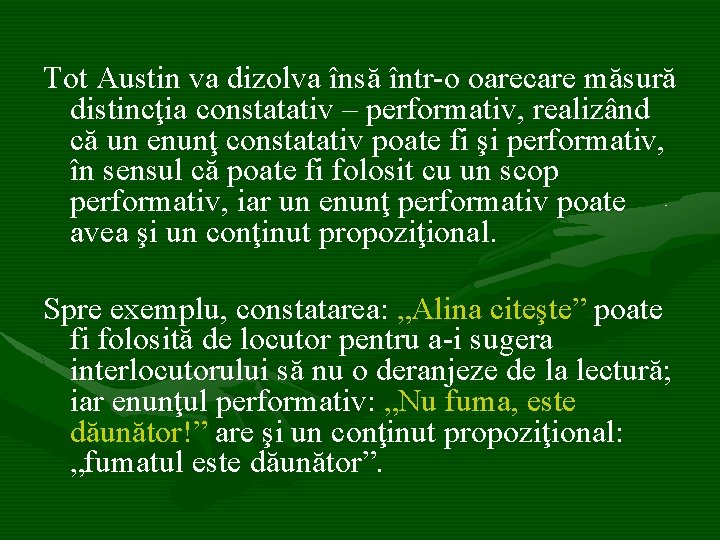 Tot Austin va dizolva însă într-o oarecare măsură distincţia constatativ – performativ, realizând că