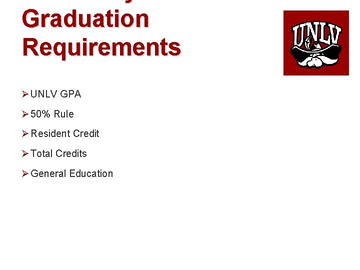 Graduation Requirements Ø UNLV GPA Ø 50% Rule Ø Resident Credit Ø Total Credits