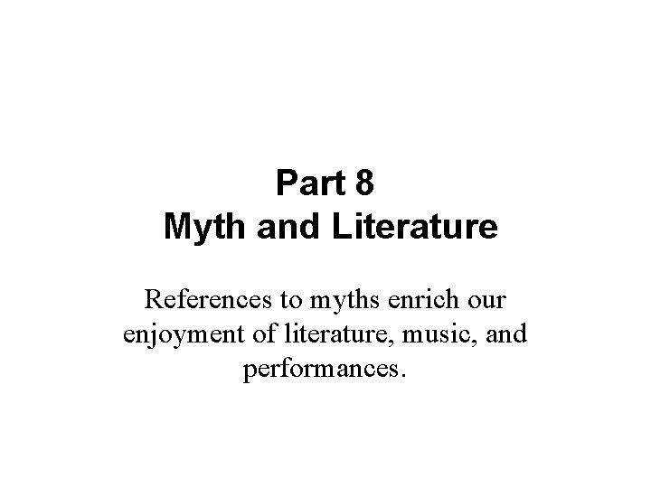 Part 8 Myth and Literature References to myths enrich our enjoyment of literature, music,