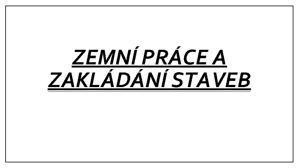 ZEMNÍ PRÁCE A ZAKLÁDÁNÍ STAVEB 