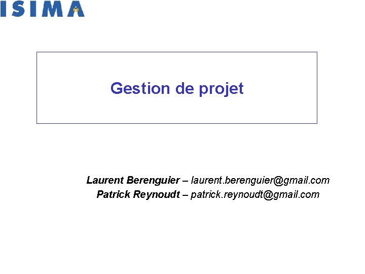 Gestion de projet Laurent Berenguier – laurent. berenguier@gmail. com Patrick Reynoudt – patrick. reynoudt@gmail.